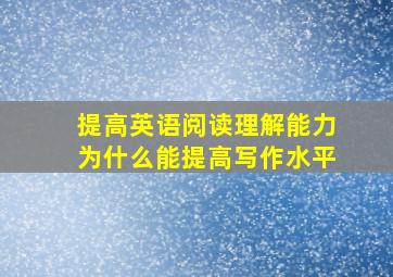 提高英语阅读理解能力为什么能提高写作水平