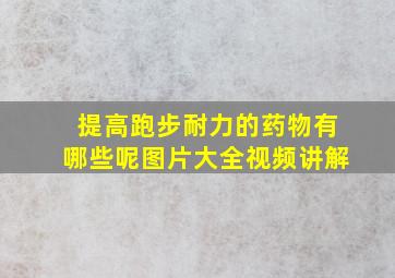 提高跑步耐力的药物有哪些呢图片大全视频讲解