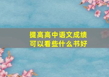 提高高中语文成绩可以看些什么书好