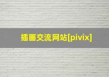 插画交流网站[pivix]