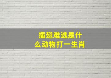 插翅难逃是什么动物打一生肖