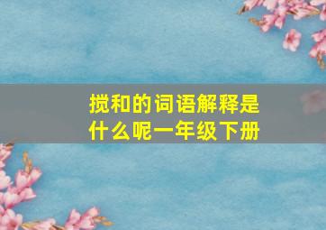 搅和的词语解释是什么呢一年级下册