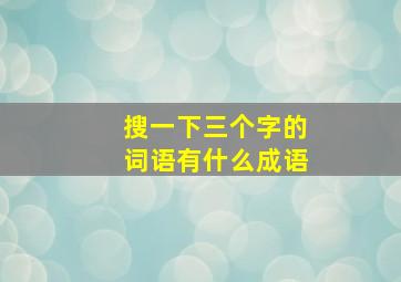 搜一下三个字的词语有什么成语