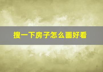 搜一下房子怎么画好看