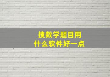 搜数学题目用什么软件好一点