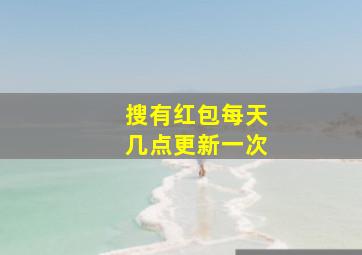 搜有红包每天几点更新一次