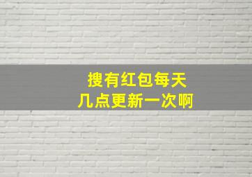 搜有红包每天几点更新一次啊