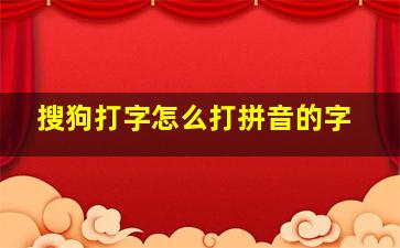 搜狗打字怎么打拼音的字