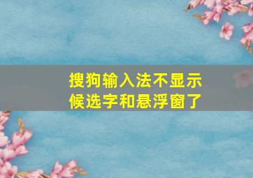 搜狗输入法不显示候选字和悬浮窗了