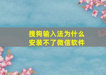 搜狗输入法为什么安装不了微信软件