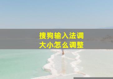 搜狗输入法调大小怎么调整