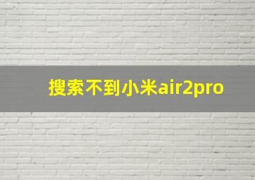 搜索不到小米air2pro