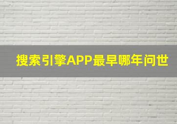 搜索引擎APP最早哪年问世