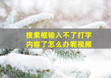 搜索框输入不了打字内容了怎么办呢视频