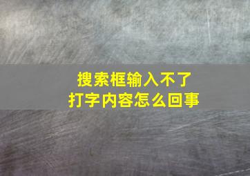 搜索框输入不了打字内容怎么回事