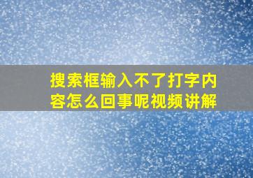 搜索框输入不了打字内容怎么回事呢视频讲解