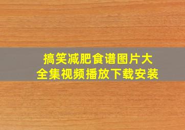 搞笑减肥食谱图片大全集视频播放下载安装