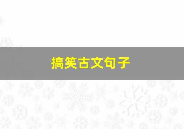 搞笑古文句子