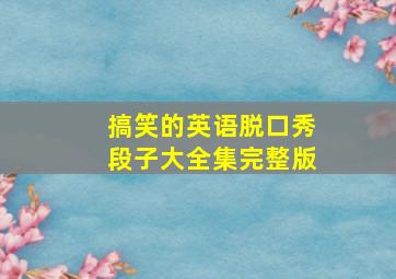 搞笑的英语脱口秀段子大全集完整版