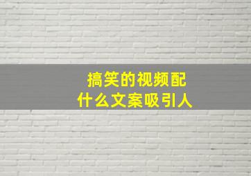 搞笑的视频配什么文案吸引人