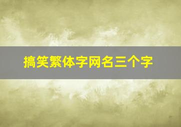 搞笑繁体字网名三个字