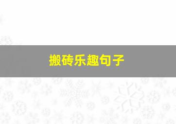 搬砖乐趣句子