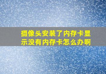 摄像头安装了内存卡显示没有内存卡怎么办啊