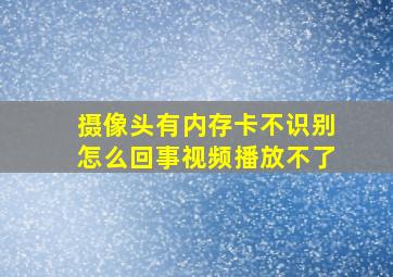 摄像头有内存卡不识别怎么回事视频播放不了