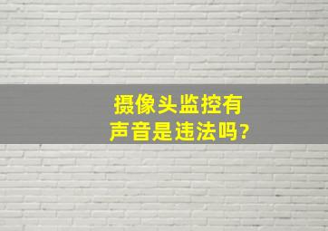 摄像头监控有声音是违法吗?