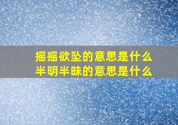 摇摇欲坠的意思是什么半明半昧的意思是什么