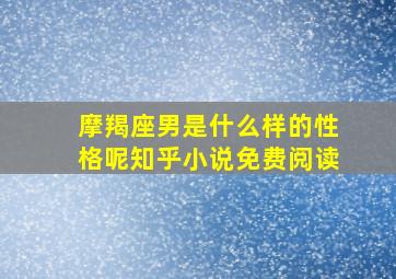 摩羯座男是什么样的性格呢知乎小说免费阅读