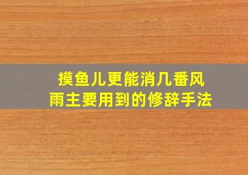 摸鱼儿更能消几番风雨主要用到的修辞手法