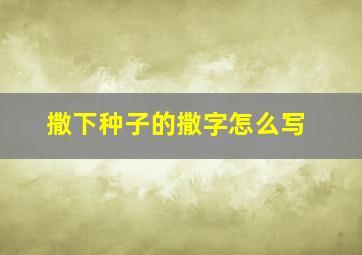 撒下种子的撒字怎么写