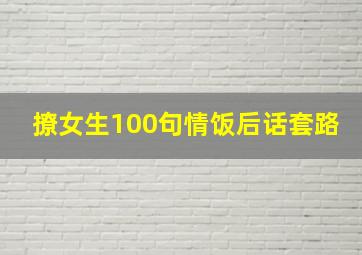 撩女生100句情饭后话套路