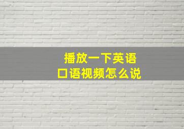 播放一下英语口语视频怎么说