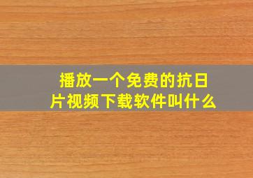 播放一个免费的抗日片视频下载软件叫什么