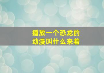 播放一个恐龙的动漫叫什么来着