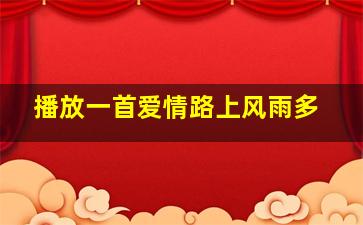 播放一首爱情路上风雨多