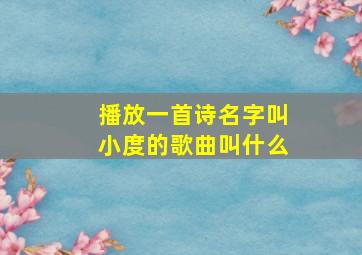 播放一首诗名字叫小度的歌曲叫什么