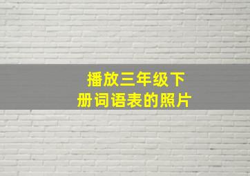 播放三年级下册词语表的照片