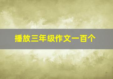 播放三年级作文一百个