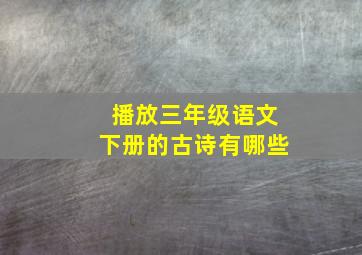 播放三年级语文下册的古诗有哪些