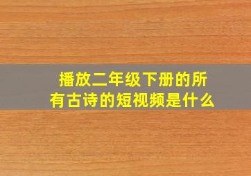 播放二年级下册的所有古诗的短视频是什么