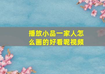 播放小品一家人怎么画的好看呢视频