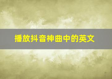 播放抖音神曲中的英文