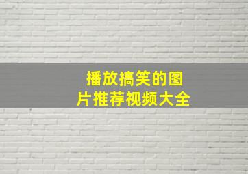 播放搞笑的图片推荐视频大全