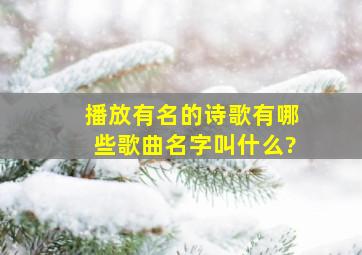 播放有名的诗歌有哪些歌曲名字叫什么?