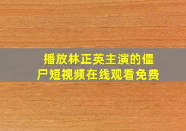 播放林正英主演的僵尸短视频在线观看免费