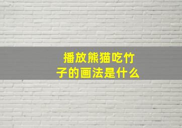 播放熊猫吃竹子的画法是什么