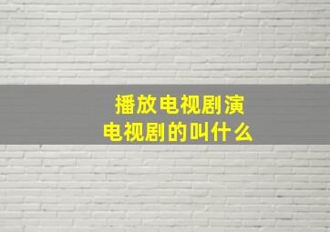 播放电视剧演电视剧的叫什么